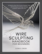 WIRE SCULPTING HANDBOOK FOR BEGINNERS: 30 Step-by-Step Wire Jewelry Projects: by Unknown