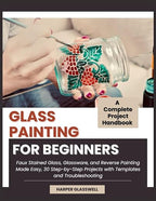 GLASS PAINTING FOR BEGINNERS: Faux Stained Glass, and Reverse Painting Made Easy by Unknown