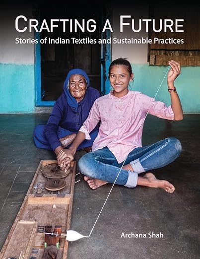 Crafting A Future: Stories of Indian Textiles and Sustainable Practices by Unknown