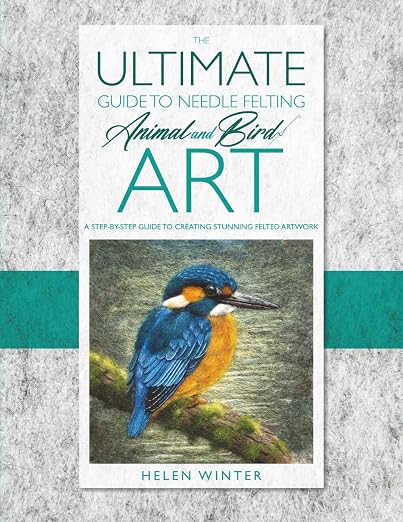 The Ultimate Guide to Needle Felted Animal and Bird Art: A step by step guide by Unknown