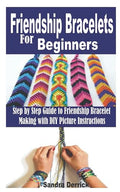 FRIENDSHIP BRACELETS FOR BEGINNERS: Step by Step Guide to Friendship Bracelet by Unknown