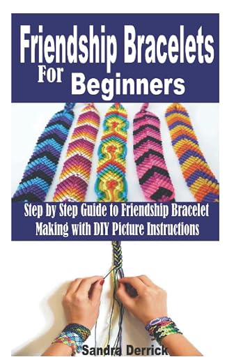 FRIENDSHIP BRACELETS FOR BEGINNERS: Step by Step Guide to Friendship Bracelet by Unknown