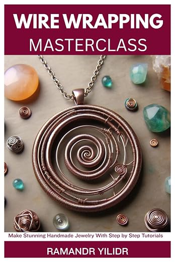WIRE WRAPPING MASTERCLASS: Make Stunning Handmade Jewelry by Unknown