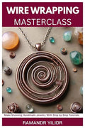 WIRE WRAPPING MASTERCLASS: Make Stunning Handmade Jewelry by Unknown