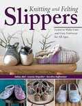 Knitting and Felting Slippers: Learn to Make Cute and Cozy Footwear by Unknown
