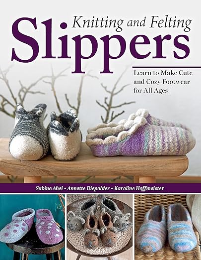 Knitting and Felting Slippers: Learn to Make Cute and Cozy Footwear by Unknown