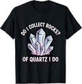 Do I Collect Rocks Quartz Crystal Collector Geology Rock T-Shirt by Unknown