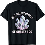 Do I Collect Rocks Quartz Crystal Collector Geology Rock T-Shirt by Unknown